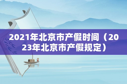 2021年北京市產假時間（2023年北京市產假規(guī)定）