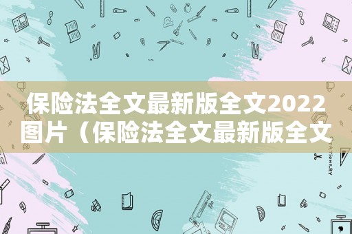 保險法全文最新版全文2022圖片（保險法全文最新版全文2022）