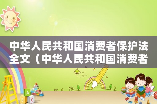 中華人民共和國消費(fèi)者保護(hù)法全文（中華人民共和國消費(fèi)者保護(hù)法全文）