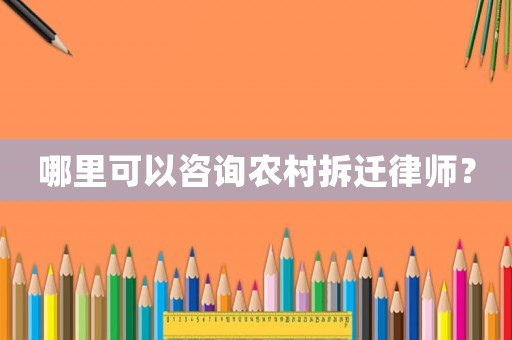 哪里可以咨詢農(nóng)村拆遷律師？