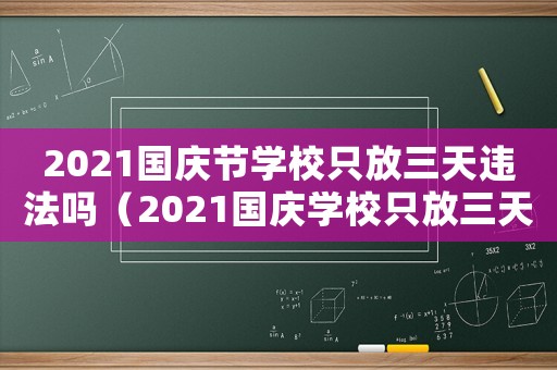 2021國慶節(jié)學校只放三天違法嗎（2021國慶學校只放三天犯法嗎）