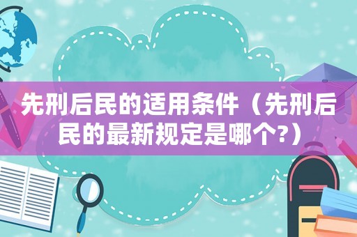 先刑后民的適用條件（先刑后民的最新規(guī)定是哪個?）