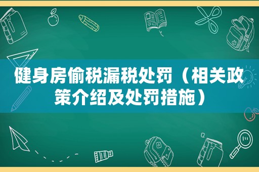 健身房偷稅漏稅處罰（相關(guān)政策介紹及處罰措施）