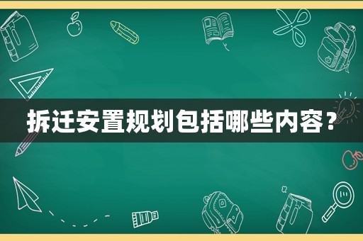 拆遷安置規(guī)劃包括哪些內(nèi)容？