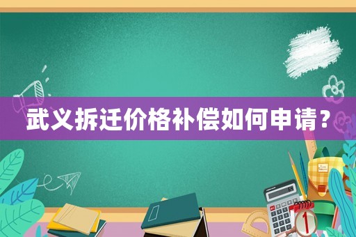 武義拆遷價(jià)格補(bǔ)償如何申請(qǐng)？