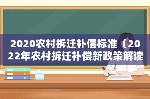 2020農(nóng)村拆遷補(bǔ)償標(biāo)準(zhǔn)（2022年農(nóng)村拆遷補(bǔ)償新政策解讀）