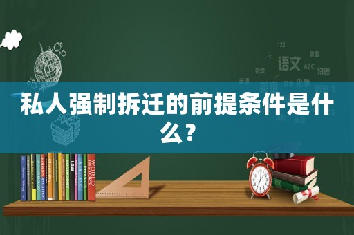 私人強(qiáng)制拆遷的前提條件是什么？