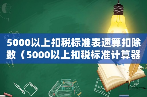 5000以上扣稅標(biāo)準(zhǔn)表速算扣除數(shù)（5000以上扣稅標(biāo)準(zhǔn)計(jì)算器）