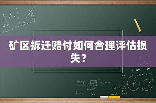 礦區(qū)拆遷賠付如何合理評估損失？