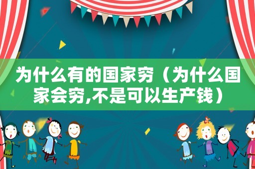 為什么有的國家窮（為什么國家會(huì)窮,不是可以生產(chǎn)錢）