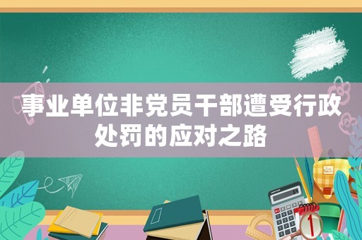 事業(yè)單位非黨員干部遭受行政處罰的應(yīng)對(duì)之路