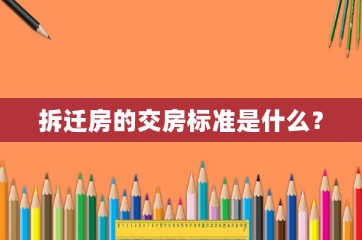 拆遷房的交房標(biāo)準(zhǔn)是什么？
