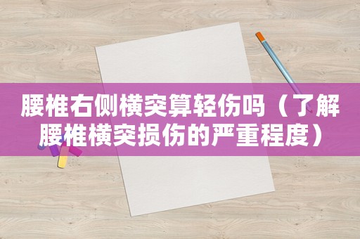 腰椎右側(cè)橫突算輕傷嗎（了解腰椎橫突損傷的嚴(yán)重程度）
