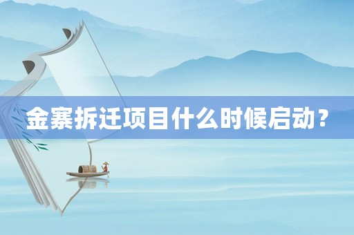金寨拆遷項目什么時候啟動？