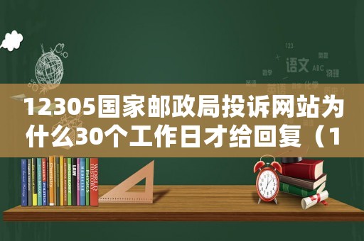 12305國(guó)家郵政局投訴網(wǎng)站為什么30個(gè)工作日才給回復(fù)（12305國(guó)家郵政局投訴網(wǎng)站）