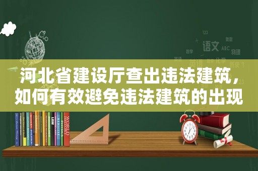 河北省建設(shè)廳查出違法建筑，如何有效避免違法建筑的出現(xiàn)？