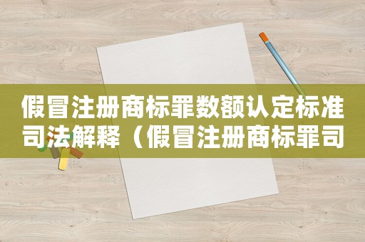 假冒注冊(cè)商標(biāo)罪數(shù)額認(rèn)定標(biāo)準(zhǔn)司法解釋（假冒注冊(cè)商標(biāo)罪司法解釋最高法院）