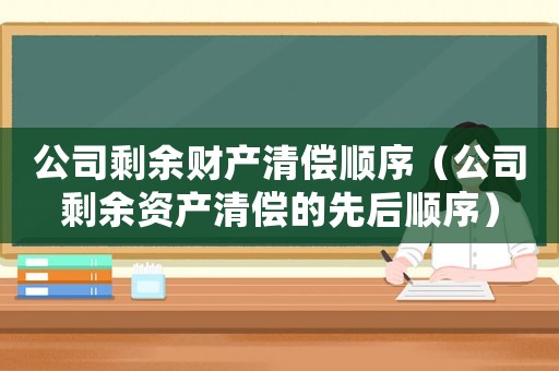 公司剩余財(cái)產(chǎn)清償順序（公司剩余資產(chǎn)清償?shù)南群箜樞颍? title=
