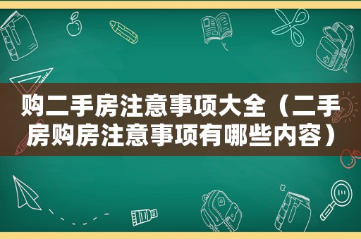 購(gòu)二手房注意事項(xiàng)大全（二手房購(gòu)房注意事項(xiàng)有哪些內(nèi)容）
