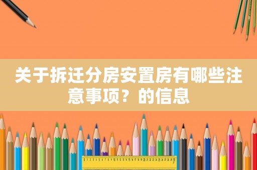 關(guān)于拆遷分房安置房有哪些注意事項(xiàng)？的信息