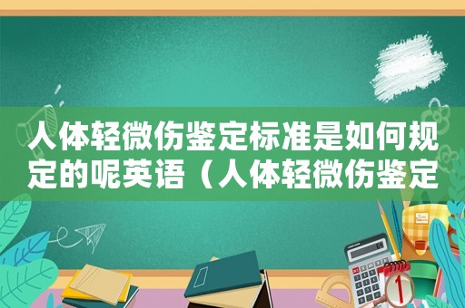 人體輕微傷鑒定標(biāo)準(zhǔn)是如何規(guī)定的呢英語(yǔ)（人體輕微傷鑒定標(biāo)準(zhǔn)是如何規(guī)定的呢）