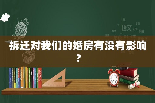 拆遷對(duì)我們的婚房有沒(méi)有影響？