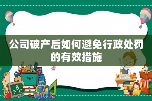 公司破產(chǎn)后如何避免行政處罰的有效措施