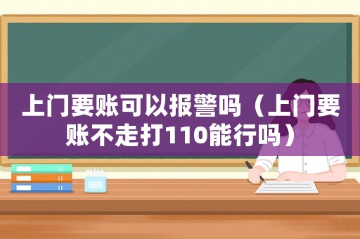 上門要賬可以報警嗎（上門要賬不走打110能行嗎）