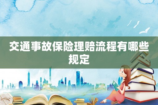 交通事故保險理賠流程有哪些規(guī)定