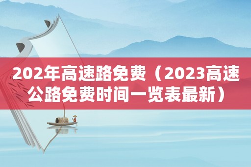 202年高速路免費(fèi)（2023高速公路免費(fèi)時(shí)間一覽表最新）