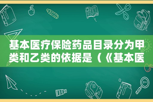基本醫(yī)療保險(xiǎn)藥品目錄分為甲類和乙類的依據(jù)是（《基本醫(yī)療保險(xiǎn)藥品目錄》）