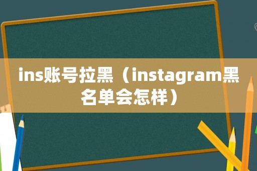 ins賬號拉黑（instagram黑名單會怎樣）