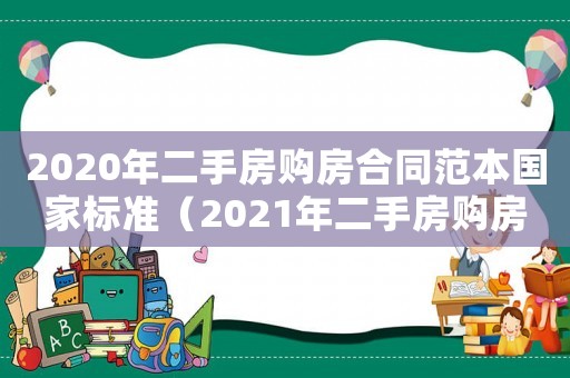 2020年二手房購(gòu)房合同范本國(guó)家標(biāo)準(zhǔn)（2021年二手房購(gòu)房合同模板）