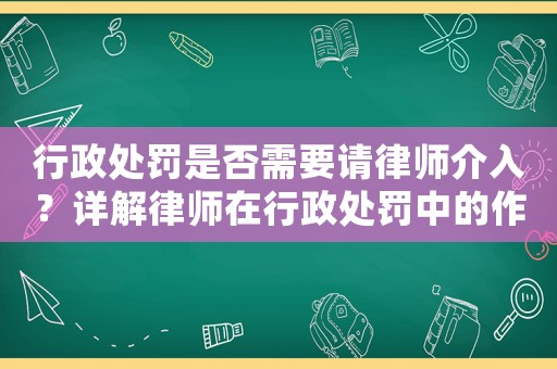 行政處罰是否需要請律師介入？詳解律師在行政處罰中的作用和應(yīng)對步驟