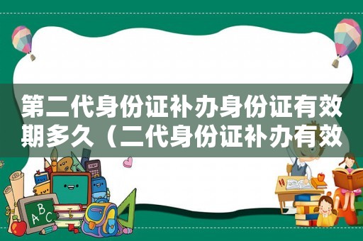 第二代身份證補(bǔ)辦身份證有效期多久（二代身份證補(bǔ)辦有效期是從什么時(shí)候開始）