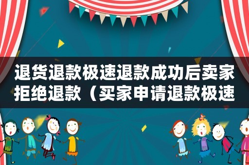 退貨退款極速退款成功后賣(mài)家拒絕退款（買(mǎi)家申請(qǐng)退款極速退款了貨沒(méi)退回來(lái)）