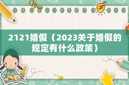 2121婚假（2023關(guān)于婚假的規(guī)定有什么政策）
