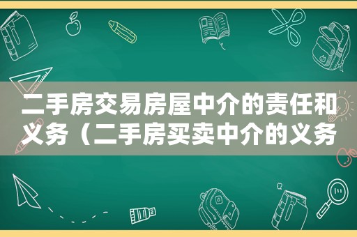 二手房交易房屋中介的責(zé)任和義務(wù)（二手房買(mǎi)賣(mài)中介的義務(wù)有哪些方面）