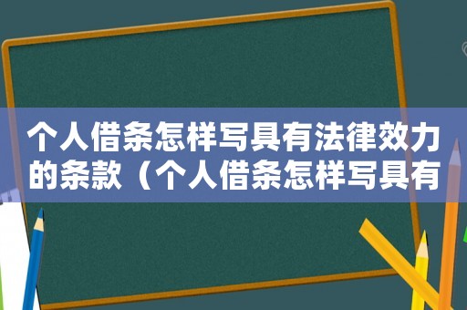 個(gè)人借條怎樣寫具有法律效力的條款（個(gè)人借條怎樣寫具有法律效力）