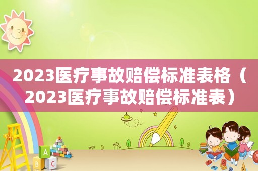 2023醫(yī)療事故賠償標(biāo)準(zhǔn)表格（2023醫(yī)療事故賠償標(biāo)準(zhǔn)表）