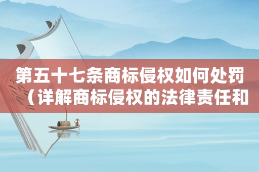 第五十七條商標(biāo)侵權(quán)如何處罰（詳解商標(biāo)侵權(quán)的法律責(zé)任和處罰措施）
