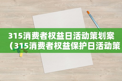 315消費者權(quán)益日活動策劃案（315消費者權(quán)益保護日活動策劃）