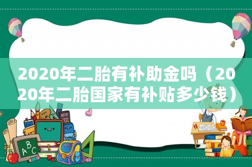 2020年二胎有補助金嗎（2020年二胎國家有補貼多少錢）