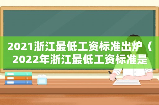 2021浙江最低工資標(biāo)準(zhǔn)出爐（2022年浙江最低工資標(biāo)準(zhǔn)是多少）