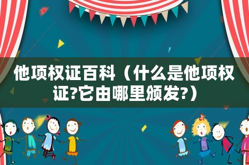 他項(xiàng)權(quán)證百科（什么是他項(xiàng)權(quán)證?它由哪里頒發(fā)?）