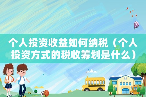 個人投資收益如何納稅（個人投資方式的稅收籌劃是什么）