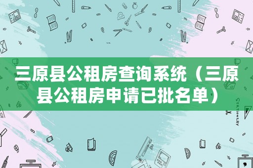 三原縣公租房查詢系統(tǒng)（三原縣公租房申請已批名單）