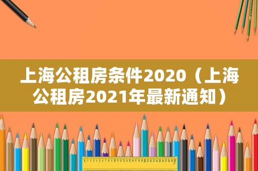 上海公租房條件2020（上海公租房2021年最新通知）