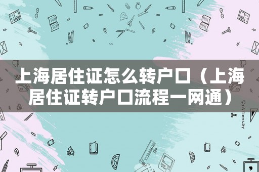 上海居住證怎么轉(zhuǎn)戶口（上海居住證轉(zhuǎn)戶口流程一網(wǎng)通）