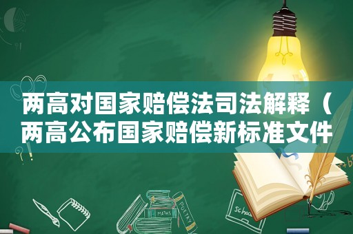 兩高對國家賠償法司法解釋（兩高公布國家賠償新標(biāo)準(zhǔn)文件）